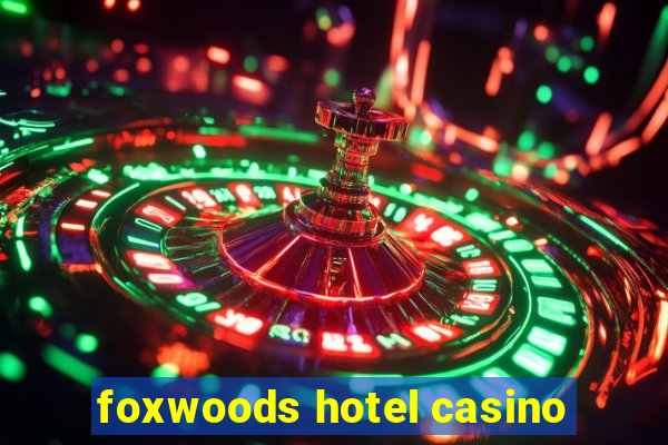 foxwoods hotel casino