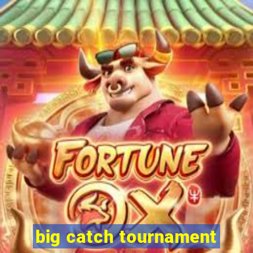 big catch tournament