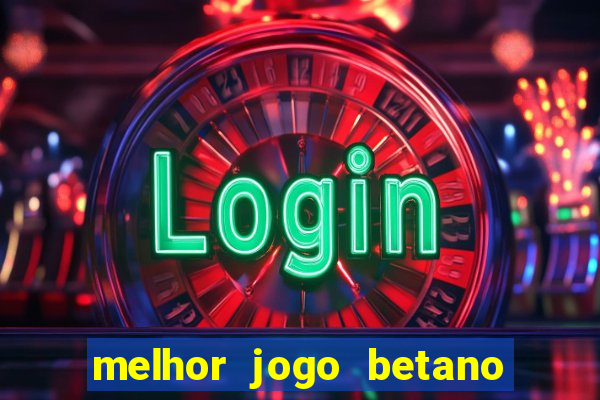 melhor jogo betano para ganhar dinheiro