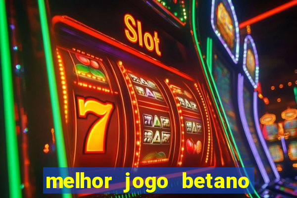 melhor jogo betano para ganhar dinheiro