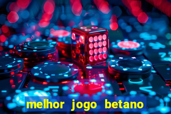 melhor jogo betano para ganhar dinheiro