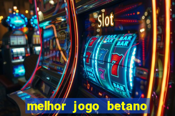 melhor jogo betano para ganhar dinheiro