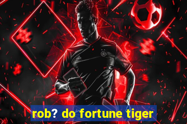 rob? do fortune tiger