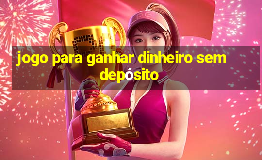 jogo para ganhar dinheiro sem depósito