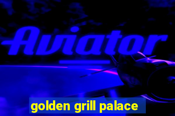 golden grill palace