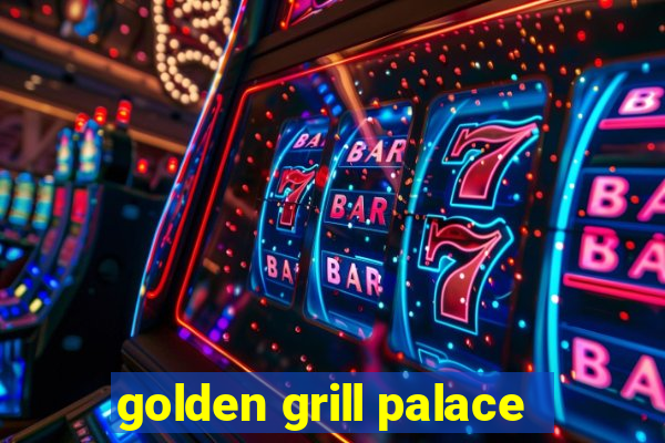 golden grill palace