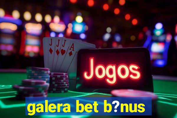 galera bet b?nus