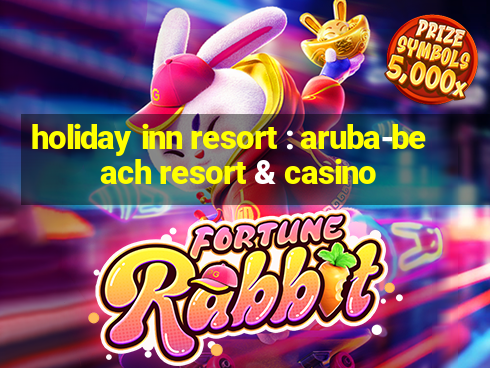 holiday inn resort : aruba-beach resort & casino