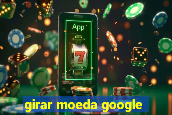 girar moeda google