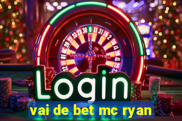 vai de bet mc ryan