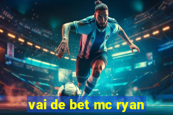 vai de bet mc ryan