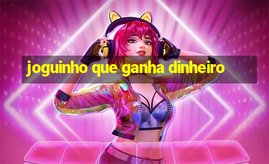 joguinho que ganha dinheiro