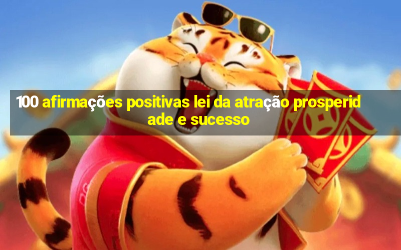 100 afirmações positivas lei da atração prosperidade e sucesso