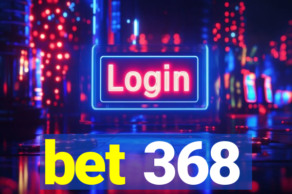 bet 368