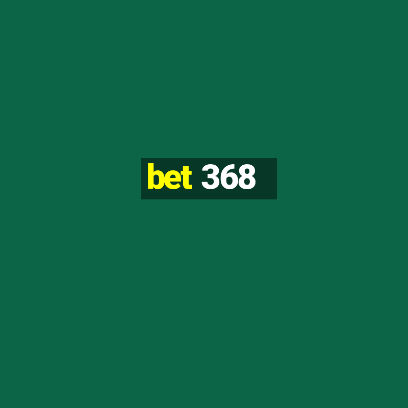 bet 368