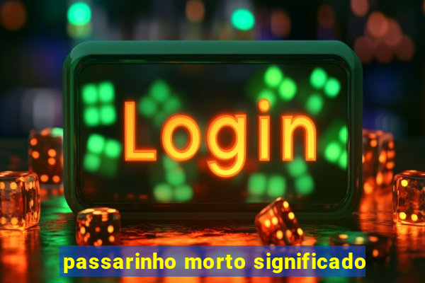 passarinho morto significado