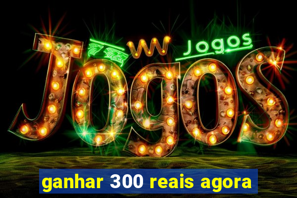 ganhar 300 reais agora