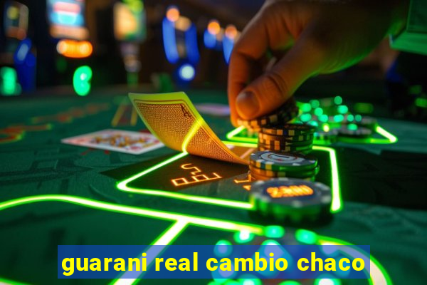 guarani real cambio chaco