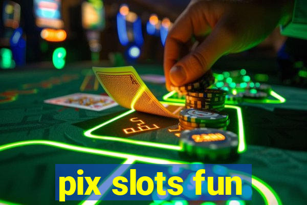 pix slots fun