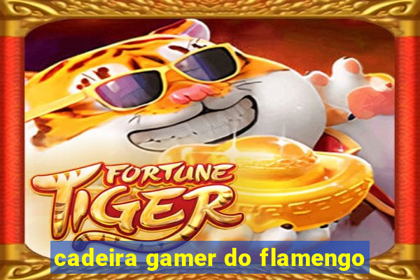 cadeira gamer do flamengo