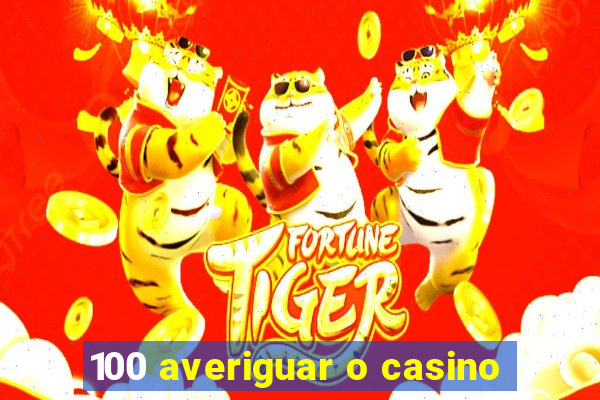 100 averiguar o casino