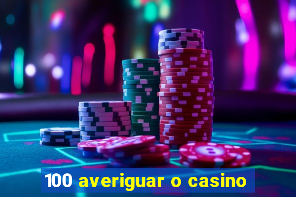 100 averiguar o casino