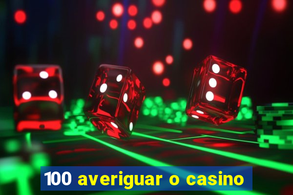 100 averiguar o casino