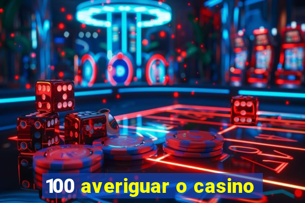 100 averiguar o casino