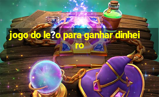 jogo do le?o para ganhar dinheiro