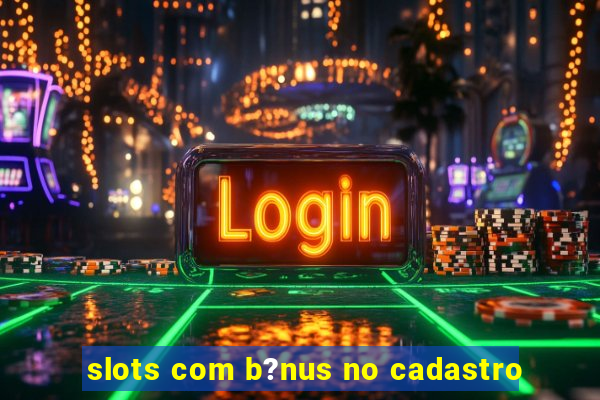 slots com b?nus no cadastro