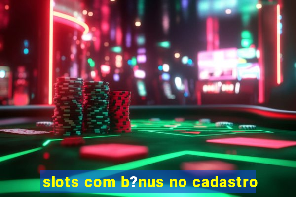 slots com b?nus no cadastro