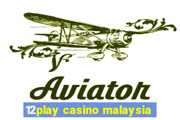 12play casino malaysia