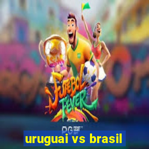 uruguai vs brasil