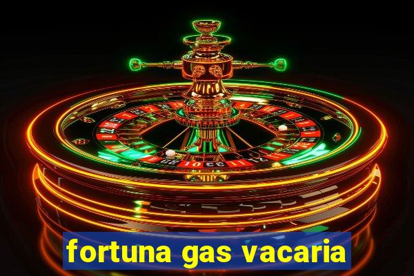 fortuna gas vacaria