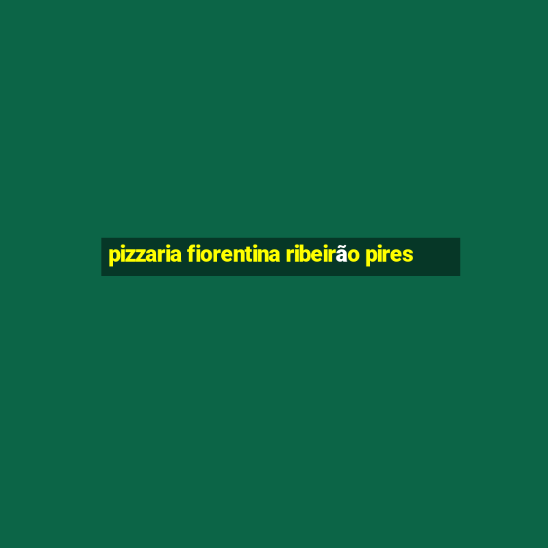 pizzaria fiorentina ribeirão pires