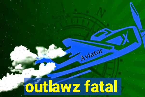 outlawz fatal