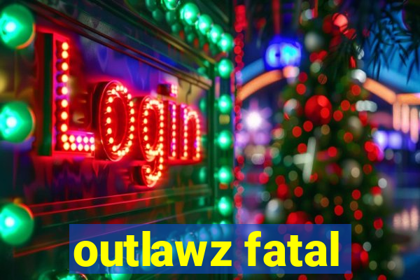 outlawz fatal