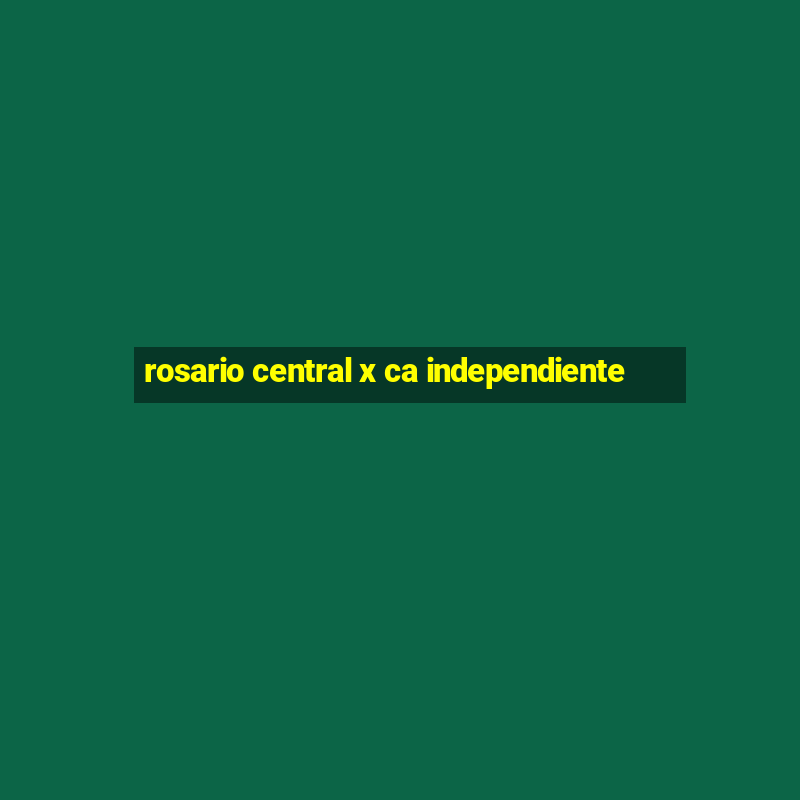 rosario central x ca independiente