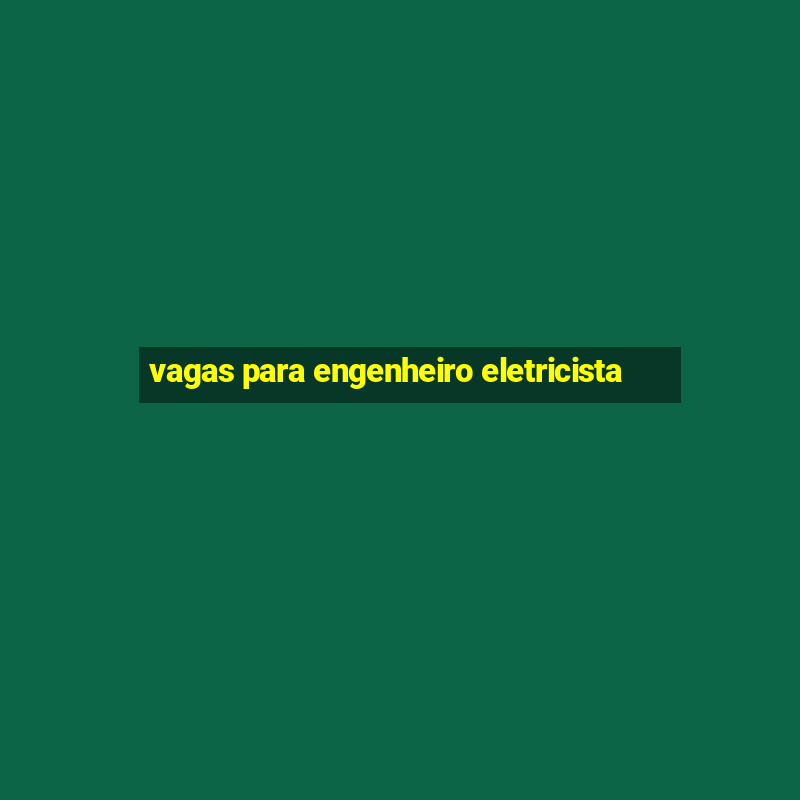 vagas para engenheiro eletricista