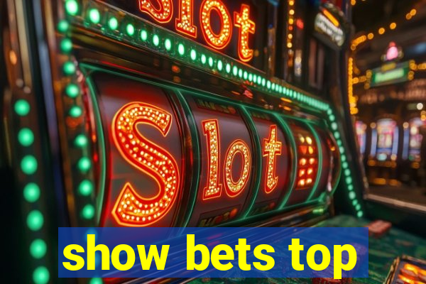 show bets top