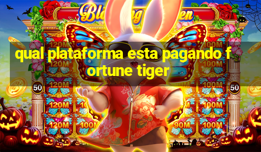 qual plataforma esta pagando fortune tiger