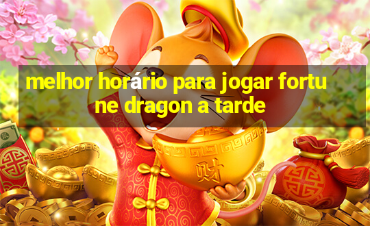 melhor horário para jogar fortune dragon a tarde