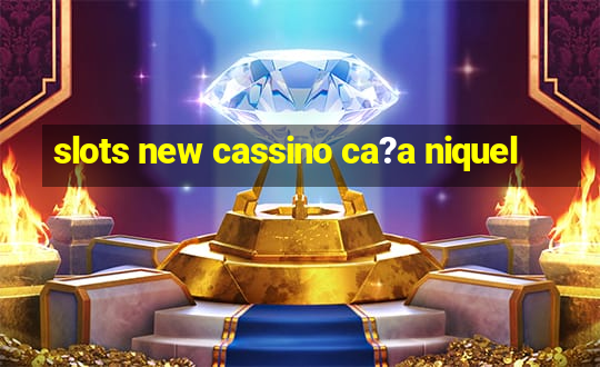 slots new cassino ca?a niquel