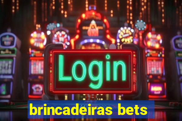 brincadeiras bets