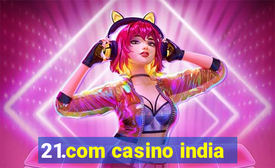 21.com casino india