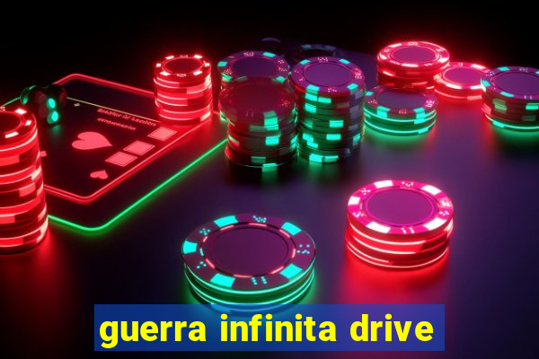 guerra infinita drive