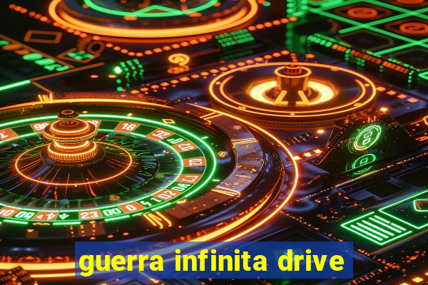 guerra infinita drive