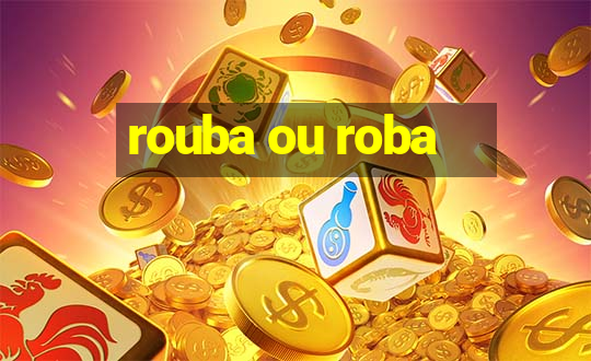 rouba ou roba