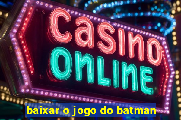 baixar o jogo do batman