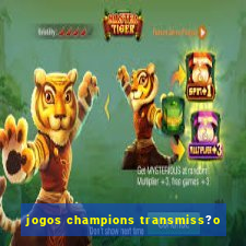 jogos champions transmiss?o